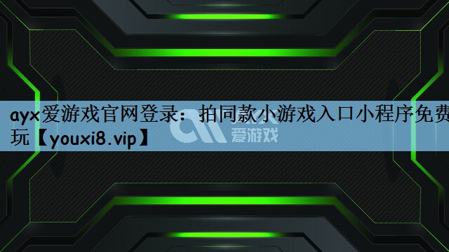 ayx爱游戏官网登录：拍同款小游戏入口小程序免费玩