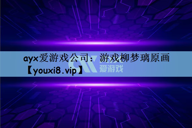 ayx爱游戏公司：游戏柳梦璃原画
