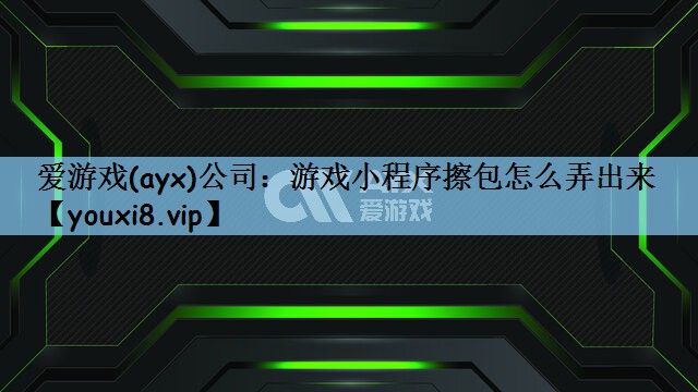 爱游戏(ayx)公司：游戏小程序
