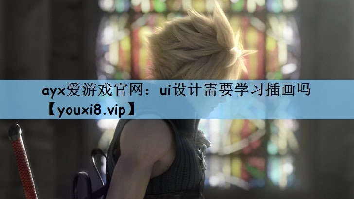 <strong>ayx爱游戏官网：ui设计需要学</strong>