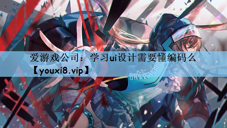 学习ui设计需要懂编码么