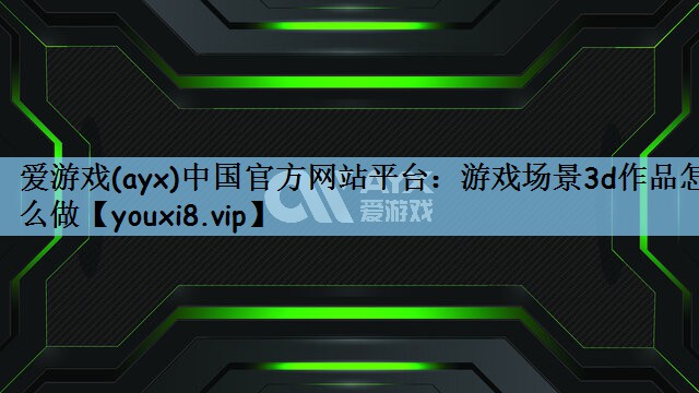 游戏场景3d作品怎么做