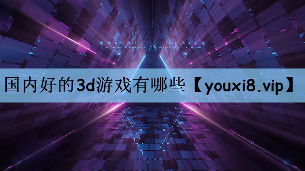 国内好的3d游戏有哪些