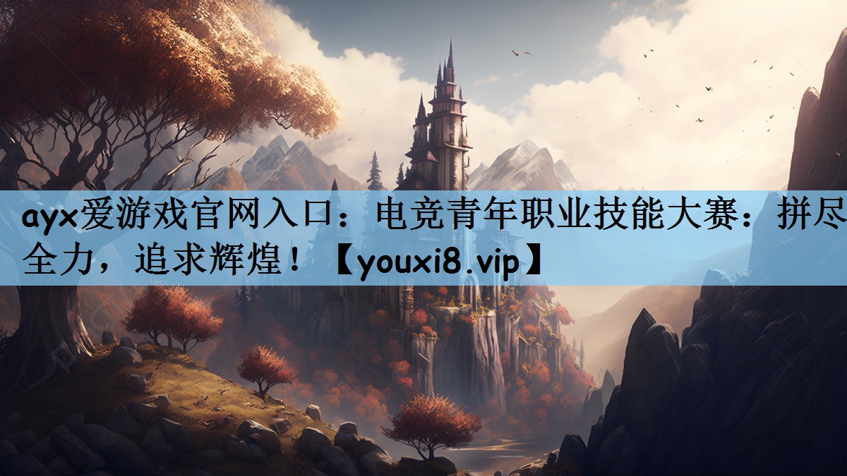 电竞青年职业技能大赛：拼尽全力，追求辉煌！