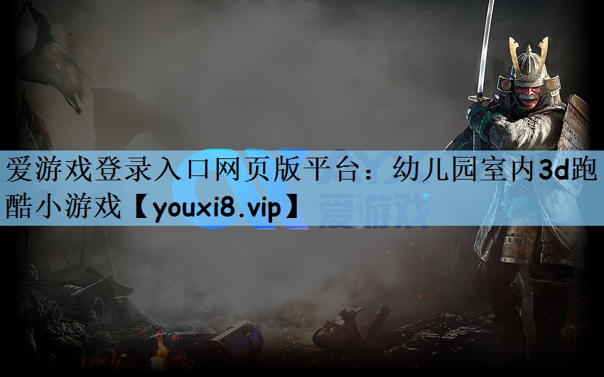爱游戏登录入口网页版平台：幼儿园室内3d跑酷小游戏