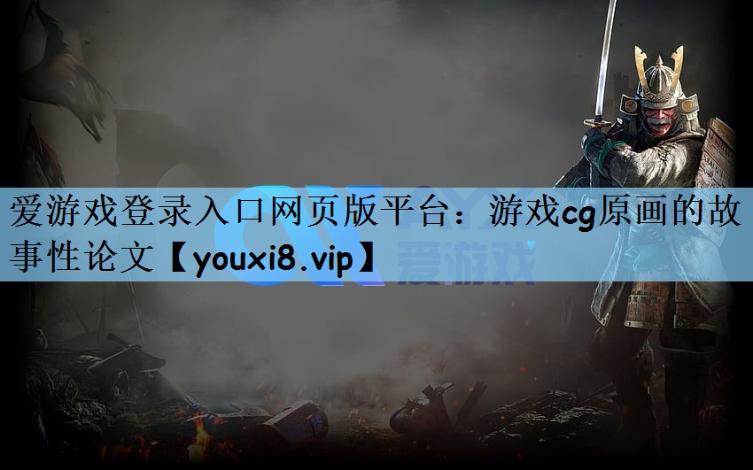 爱游戏登录入口网页版平台：游戏cg原画的故事性论文