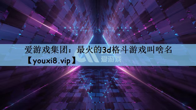 最火的3d格斗游戏叫啥名
