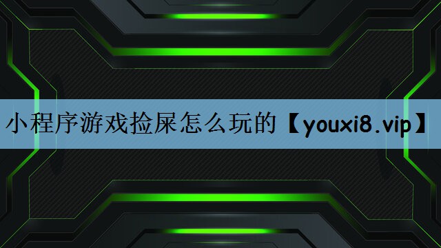 小程序游戏捡屎怎么玩的